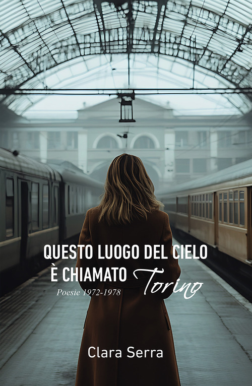 Questo luogo del cielo &egrave; chiamato Torino. Poesie 1972-1978