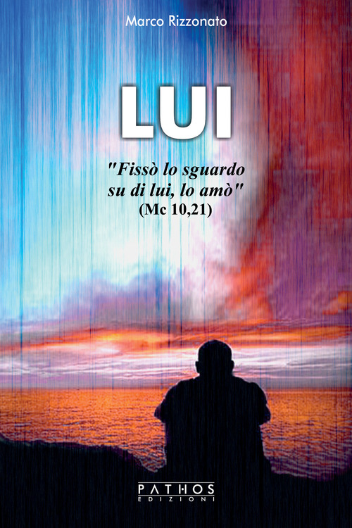 Lui. &laquo;Fiss&ograve; lo sguardo su di lui, lo am&ograve;&raquo; (Mc 10, 21)