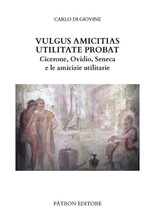 Vulgus amicitias utilitate probat. Cicerone, Ovidio, Seneca e le amicizie utilitarie