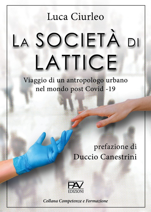 La societ&agrave; di lattice. Viaggio di un antropologo urbano nel mondo post CoViD-19