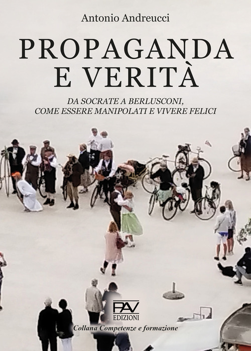 Propaganda e verit&agrave;. Da Socrate a Berlusconi, come essere manipolati e vivere felici