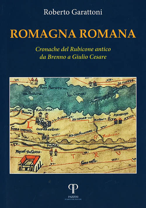 Romagna romana. Cronache del Rubicone antico da Brenno a Giulio Cesare