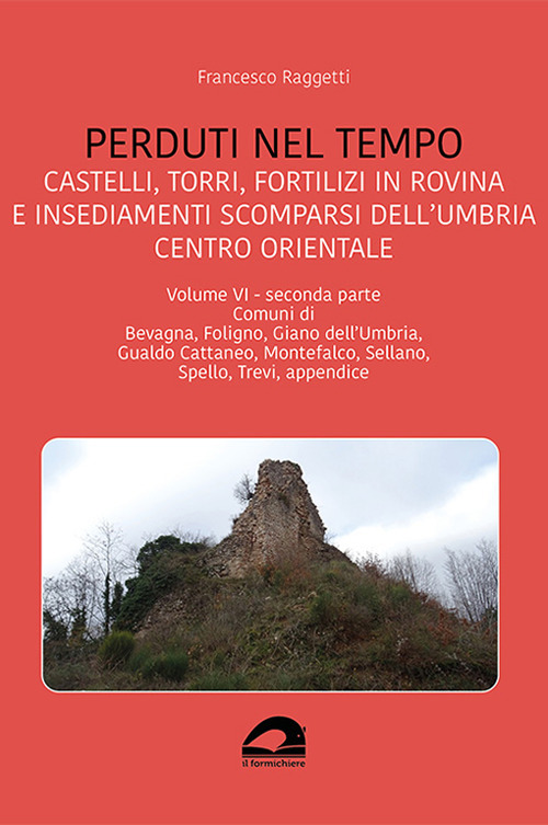 Perduti nel tempo. Castelli, torri, fortilizi in rovina e insediamenti scomparsi dell'Umbria centro orientale