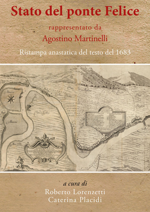 &laquo;Stato del ponte Felice&raquo; rappresentato da Agostino Martinelli. Ristampa anastatica del testo del 1683
