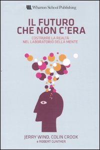 Il futuro che non c'era. Costruire la realt&agrave; nel laboratorio della mente