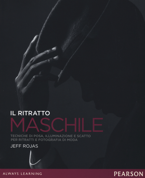 Il ritratto maschile. Tecniche di posa, illuminazione e scatto per ritratti e fotografia di moda