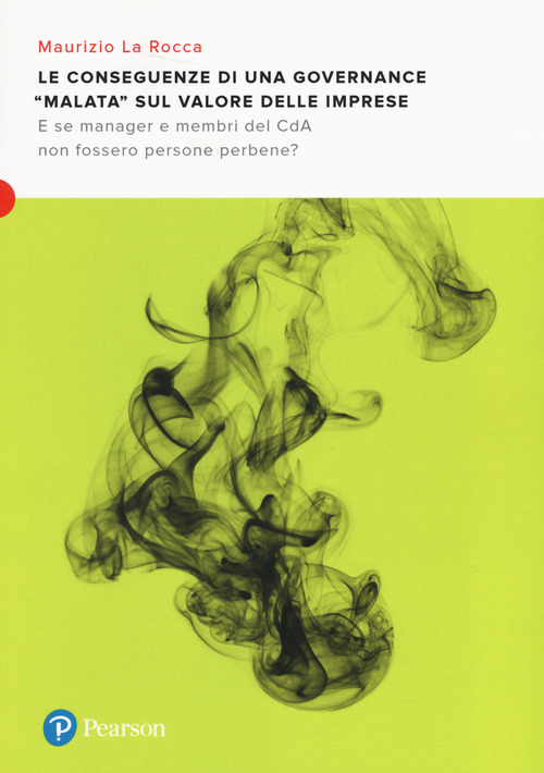 Le conseguenze di una governance &laquo;malata&raquo; sul valore delle imprese. E se manager e membri del CDA non fossero persone perbene?