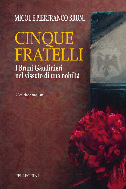 Cinque fratelli. I Bruni Gaudinieri nel vissuto di una nobiltà