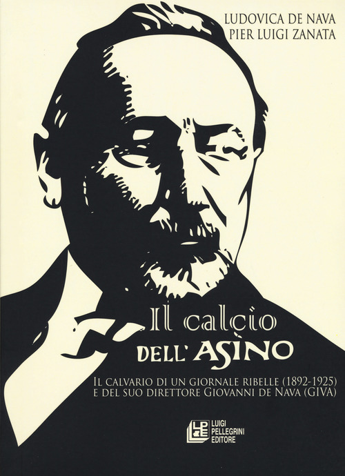 Il calcio dell'asino. Il calvario di un giornale ribelle (1892-1925) e del suo direttore Giovanni de Nava (Giva)