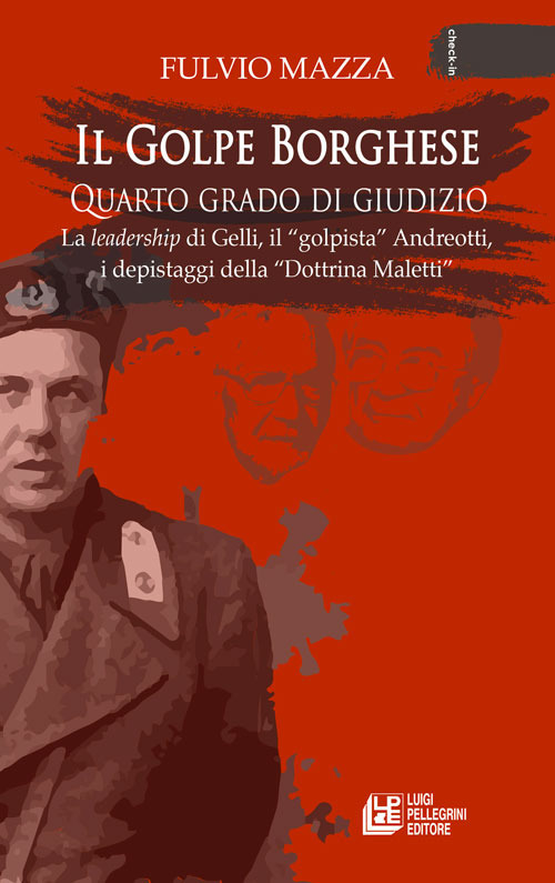 Il Golpe Borghese quarto grado di giudizio... La leadership di Gelli, il &laquo;golpista&raquo;. Andreotti, i depistaggi della &laquo;Dottrina Maletti&raquo;
