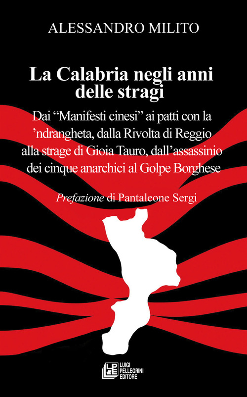 La Calabria negli anni delle stragi. Dai &laquo;Manifesti cinesi&raquo; ai patti con la 'ndrangheta, dalla Rivolta di Reggio alla strage di Gioia Tauro, dall'assassinio dei cinque anarchici al Golpe Borghese