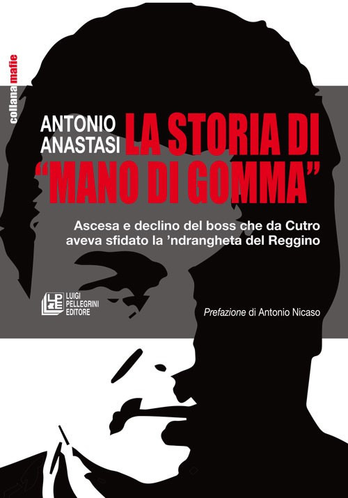 La storia di &laquo;mano di gomma&raquo;. Ascesa e declino del boss che da Cutro aveva sfidato la 'ndrangheta del Reggino