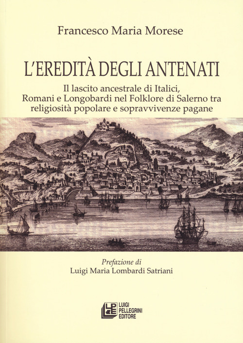 L'eredit&agrave; degli antenati. Il lascito ancestrale di Italici, Romani e Longobardi nel folklore di Salerno tra religiosit&agrave; popolare e sopravvivenze pagane