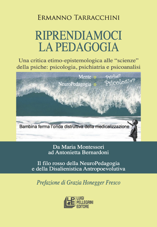Riprendiamoci la pedagogia. Una critica etimo-epistemologica alle &laquo;scienze&raquo; della psiche. Psicologia, psichiatria e psicoanalisi