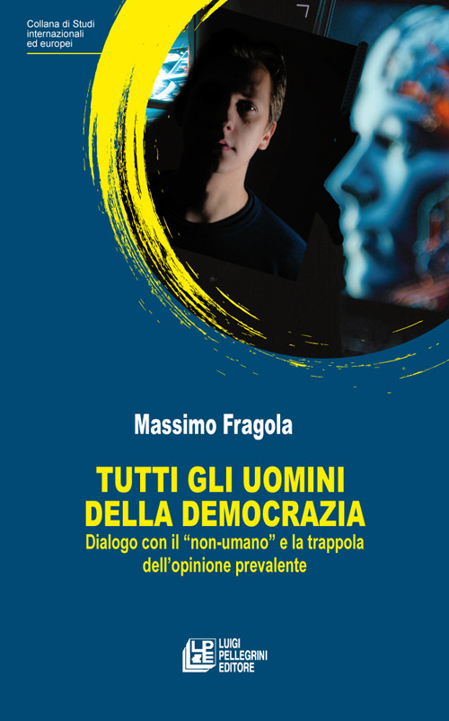 Tutti gli uomini della democrazia. Dialogo con il &laquo;non umano&raquo; e la trappola dell'opinione prevalente