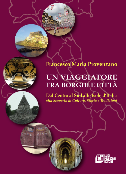 Un viaggiatore tra borghi e citt&agrave;. Dal Centro al Sud alle Isole d'Italia alla scoperta di cultura, storia e tradizioni