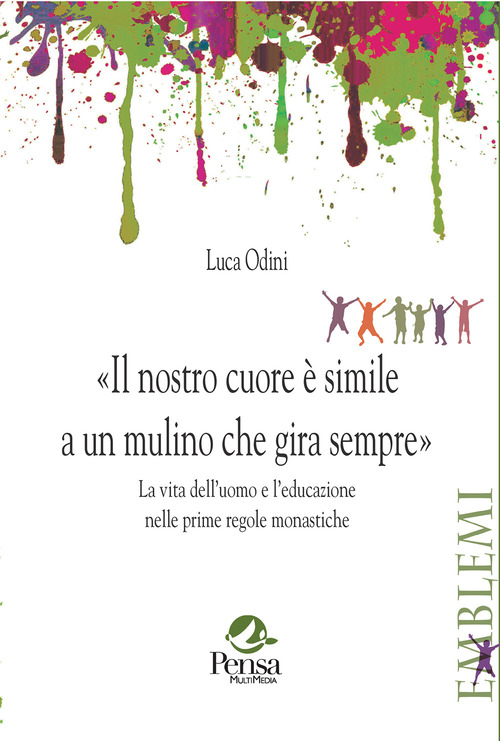 Il nostro cuore è simile a un mulino che gira sempre. La vita dell'uomo e l'educazione nelle prime regole monastiche