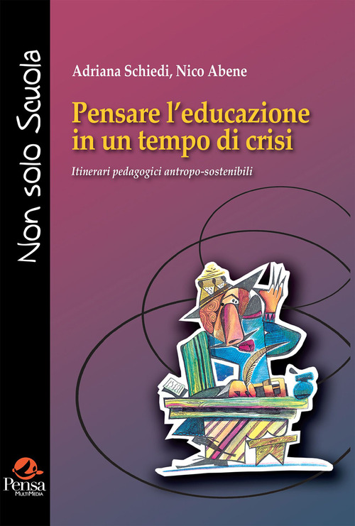 Pensare l'educazione in un tempo di crisi. Itinerari pedagogici antropo-sostenibili