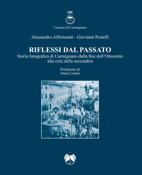 Riflessi dal passato. Storia fotografica di Carmignano dalla fine dell'Ottocento alla crisi della mezzadria