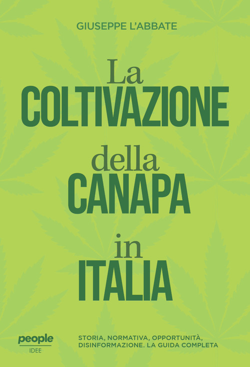 La coltivazione della canapa in Italia. Storia, normativa, opportunità, disinformazione. La guida completa