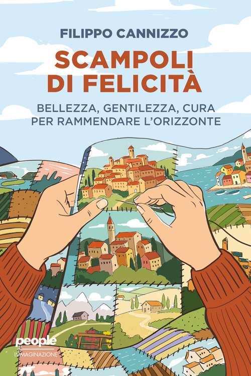 Scampoli di felicit&agrave;. Bellezza, gentilezza, cura per rammendare l'orizzonte