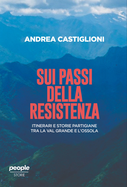 Sui passi della Resistenza. Itinerari e storie partigiane tra la Val Grande e l'Ossola
