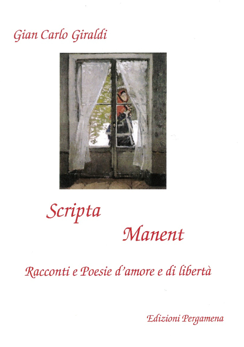 Scripta manent. Racconti e poesie d'amore e di libert&agrave;