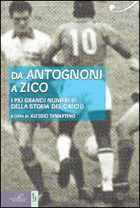 Da Antognoni a Zico. I pi&ugrave; grandi numeri 10 della storia del calcio