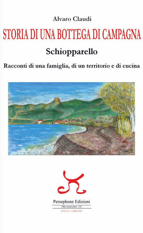 Storia di una bottega di campagna. Schiopparello. Racconti di una famiglia, di un territorio e di cucina