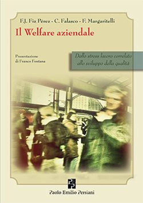 Il welfare aziendale. Dallo stress lavoro correlato allo sviluppo della qualit&agrave;