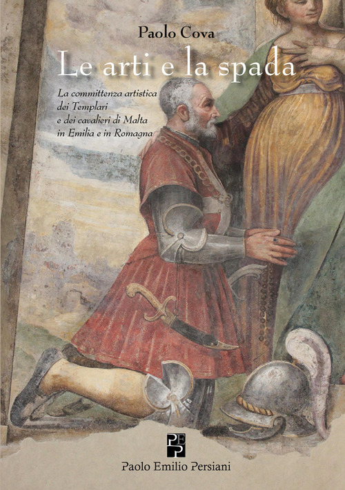 L'arte e la spada. La committenza artistica dei Templari e dei cavalieri di Malta in Emilia e in Romagna