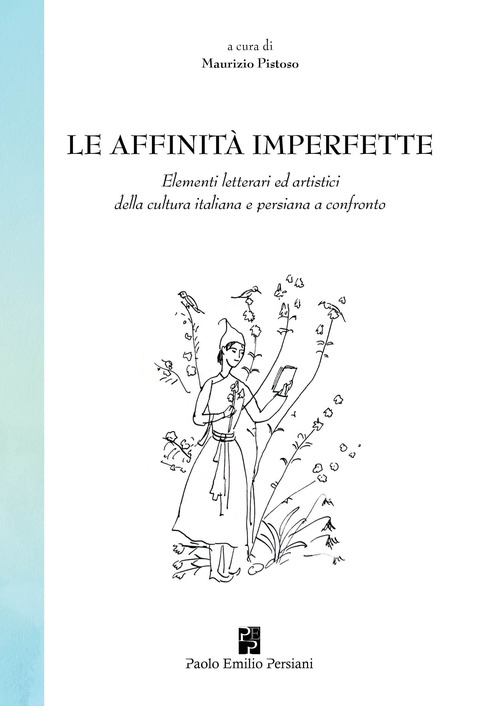 Le affinit&agrave; imperfette. Elementi letterari ed artistici della cultura italiana e persiana a confronto