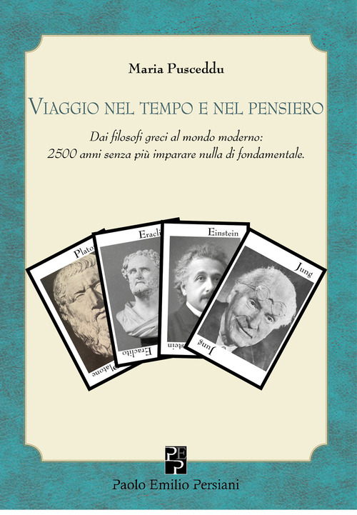 Viaggio nel tempo e nel pensiero. Dai filosofi greci al mondo moderno: 2500 anni senza pi&ugrave; imparare nulla di fondamentale