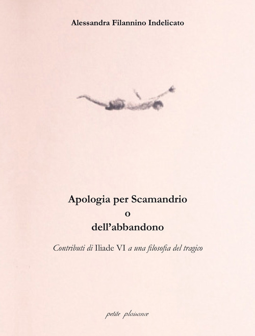 Apologia per Scamandrio o dell'abbandono. Contributi di Iliade VI a una filosofia del tragico