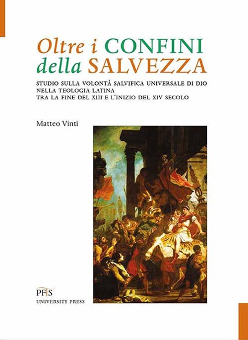 Oltre i confini della salvezza. Studio sulla volont&agrave; salvifica universale di Dio nella teologia latina tra la fine del XIII e l'inizio del XIV secolo
