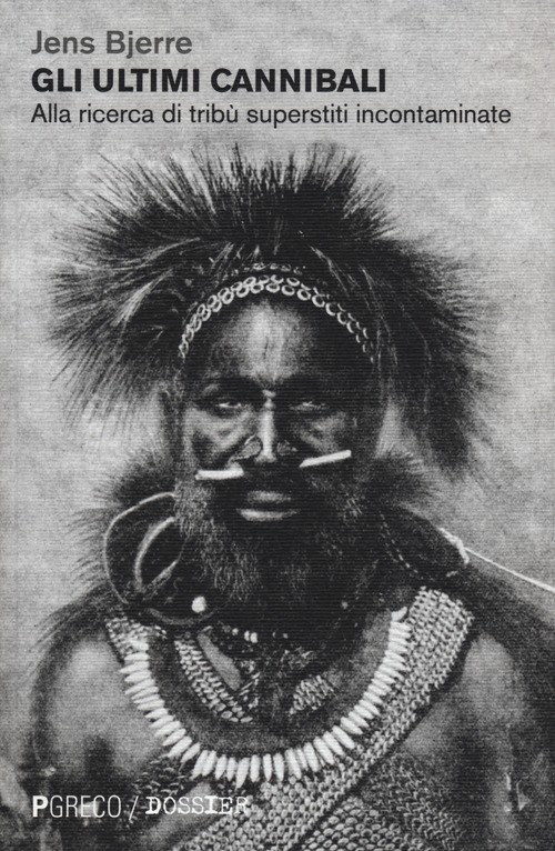 Gli ultimi cannibali. Alla ricerca di trib&ugrave; superstiti incontaminate