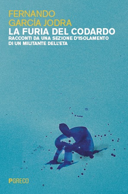 La furia del codardo. Racconti da una sezione d'isolamento di un militante dell'ETA