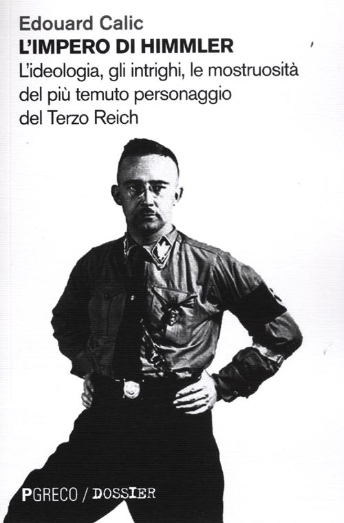 L'impero di Himmler. L'ideologia, gli intrighi, le mostruosit&agrave; del pi&ugrave; temuto personaggio del Terzo Reich