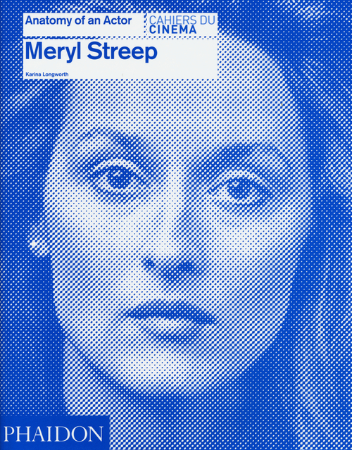 Meryl Streep. Anatomy of an actor. Cahiers du cin&eacute;ma
