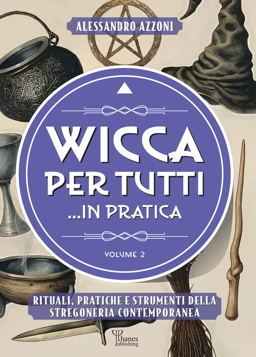 Wicca per tutti... in pratica. Rituali, pratiche e strumenti della stregoneria contemporanea