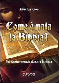 Come &egrave; nata la Bibbia? Introduzione generale alla sacra scrittura