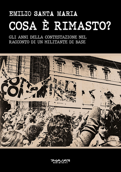 Cosa &egrave; rimasto? Gli anni della contestazione nel racconto di un militante di base