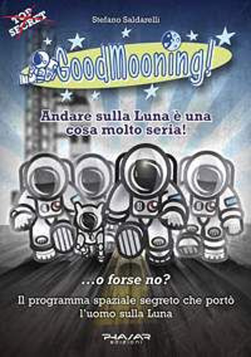 GoodMooning! Andare sulla luna &egrave; una cosa molto seria! ...o forse no? Il programma spaziale segreto che port&ograve; l'uomo sulla luna. 24 racconti brevi