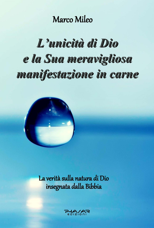 L'unicit&agrave; di Dio e la sua meravigliosa manifestazione in carne. La verit&agrave; sulla natura di Dio insegnata dalla Bibbia