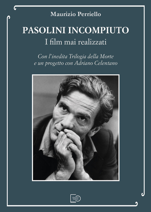 Pasolini incompiuto. I film mai realizzati. Con l'inedita Trilogia della Morte e un progetto con Adriano Celentano