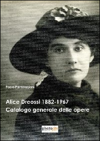 Alice Dreossi 1882-1967. Catalogo generale delle opere
