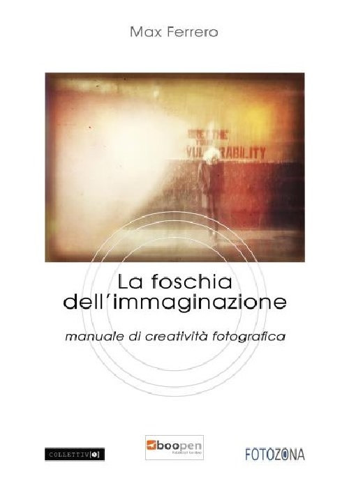 La foschia dell`immaginazione. Manuale di creativit&agrave; fotografica