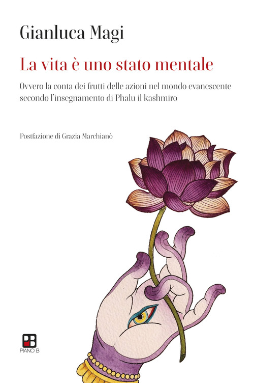 La vita &egrave; uno stato mentale. Ovvero la conta dei frutti delle azioni nel mondo evanescente secondo l'insegnamento di Phalu il Kashmiro