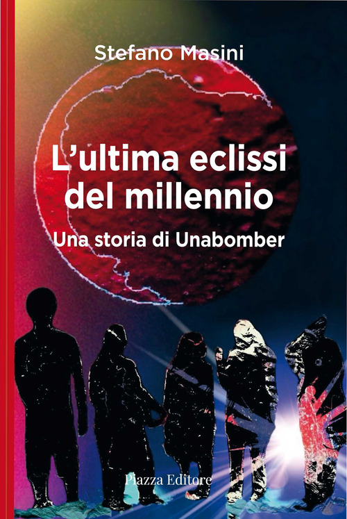L'ultima eclissi del millennio. Una storia di unabomber