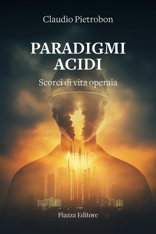 Paradigmi acidi. Scorci di vita operaia